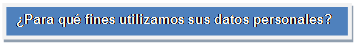 Cuadro de texto: ¿Para qué fines utilizamos sus datos personales?    