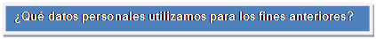 Cuadro de texto: ¿Qué datos personales utilizamos para los fines anteriores?    